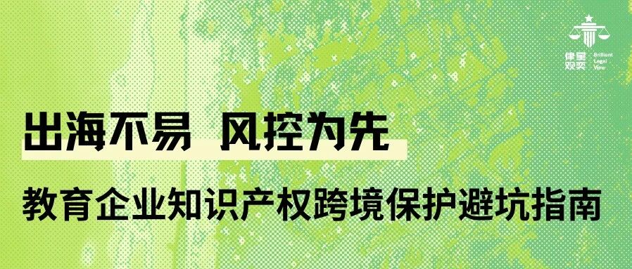 出海不易,风控为先——教育企业知识产权跨境保护避坑指南